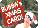 Bubba's Xmas Card!