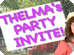 Thelma - Party Invite!